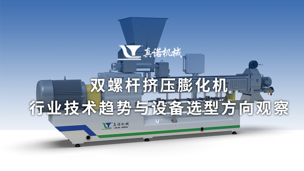 双螺杆挤压膨化机行业技术趋势与设备选型方向观察